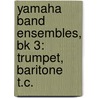 Yamaha Band Ensembles, Bk 3: Trumpet, Baritone T.C. by John Oreilly