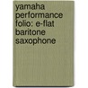 Yamaha Performance Folio: E-Flat Baritone Saxophone door John Kinyon
