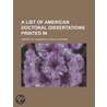 A List Of American Doctoral Dissertations Printed In by Library Of Congress. Catalog Division