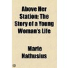 Above Her Station; The Story Of A Young Woman's Life door Marie Nathusius