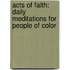 Acts Of Faith: Daily Meditations For People Of Color
