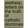 Aletheia; Letters On The Truth Of Catholic Doctrines door Charles Constantine Pise