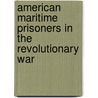 American Maritime Prisoners In The Revolutionary War door Francis D. Cogliano