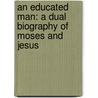An Educated Man: A Dual Biography Of Moses And Jesus door Rosenberg Davi