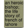 An Heroic Bishop; The Life Story Of French Of Lahore door Stock Eugene 1836-1928