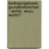 Bedingungsloses Grundeinkommen - woher, wozu, wohin? door Werner Rätz