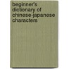 Beginner's Dictionary Of Chinese-Japanese Characters by Arther Rose-Innes