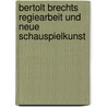 Bertolt Brechts Regiearbeit Und Neue Schauspielkunst by Caroline Wloka