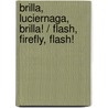 Brilla, Luciernaga, Brilla! / Flash, Firefly, Flash! door Dana Meachen Rau