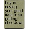Buy-In: Saving Your Good Idea From Getting Shot Down by Lorne A. Whitehead