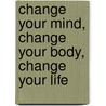 Change Your Mind, Change Your Body, Change Your Life door Ann Myers Rpn Ba