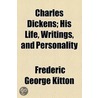 Charles Dickens; His Life, Writings, And Personality by Frederic George Kitton