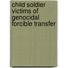 Child Soldier Victims Of Genocidal Forcible Transfer door Sonja C. Grover