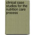 Clinical Case Studies For The Nutrition Care Process