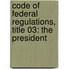 Code of Federal Regulations, Title 03: the President door Executive Office of the President