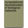 Computational Reconstruction Of Biological Networks. door Yuk Lap Yip