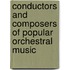 Conductors and Composers of Popular Orchestral Music