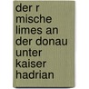 Der R Mische Limes An Der Donau Unter Kaiser Hadrian by Daniel Ossenkop