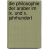 Die Philosophie Der Araber Im Ix. Und X. Jahrhundert door Friedrich Dieterich