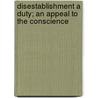 Disestablishment A Duty; An Appeal To The Conscience door J.G. Van Ryn