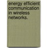 Energy Efficient Communication In Wireless Networks. door Sharon M. Betz