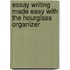 Essay Writing Made Easy With the Hourglass Organizer