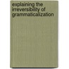 Explaining The Irreversibility Of Grammaticalization by Eleni Stefanidou