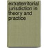 Extraterritorial Jurisdiction In Theory And Practice