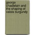 George Chastelain And The Shaping Of Valois Burgundy