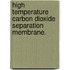 High Temperature Carbon Dioxide Separation Membrane.