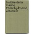 Histoire De La Marine Franã¯Â¿Â½Aise, Volume 2