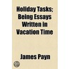 Holiday Tasks; Being Essays Written In Vacation Time by James Payne