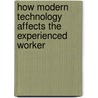 How Modern Technology Affects The Experienced Worker by Working Conditions