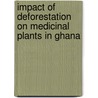 Impact Of Deforestation On Medicinal Plants In Ghana door Emmanuel Boon