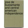 Jose De Bustamante And Central American Independence door Timothy P. Hawkins