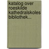 Katalog Over Roeskilde Kathedralskoles Bibliothek... door Carolus Gullielmus Elberling