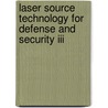 Laser Source Technology For Defense And Security Iii door Mark A. Dubinskii