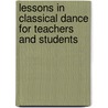 Lessons in Classical Dance For Teachers and Students door Sofia Golovkina