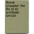 Liberal Crusader: The Life Of Sir Archibald Sinclair
