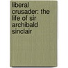 Liberal Crusader: The Life Of Sir Archibald Sinclair door William Garriott