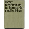 Library Programming For Families With Small Children door Sue McCleaf Nespeca
