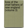 Lives Of The Chief Fathers Of New England (Volume 3) door Unknown Author