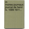 M Moires-journaux: Journal De Henri Iv, 1589-1611... by Pierre De L'Estoile