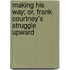 Making His Way; Or, Frank Courtney's Struggle Upward