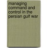 Managing Command And Control In The Persian Gulf War door Thomas C. Hone