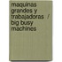 Maquinas grandes y trabajadoras  / Big Busy Machines