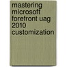 Mastering Microsoft Forefront Uag 2010 Customization door Rainier Amara