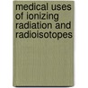 Medical Uses Of Ionizing Radiation And Radioisotopes by World Health Organisation