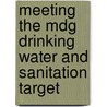 Meeting The Mdg Drinking Water And Sanitation Target by World Health Organisation
