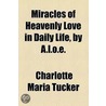 Miracles Of Heavenly Love In Daily Life, By A.L.O.E. door Charlotte Maria Tucker